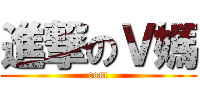 進撃のＶ媽 (com)