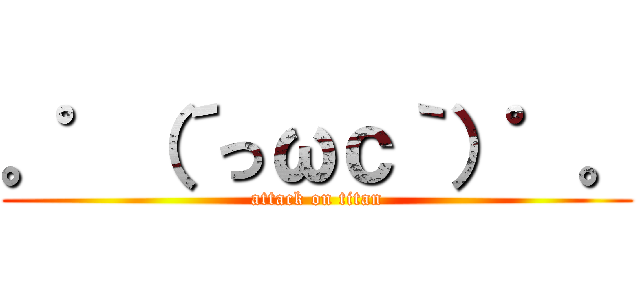 。゜（´っωｃ｀）゜。 (attack on titan)