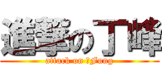 進撃の丁峰 (attack on 丁Fung)