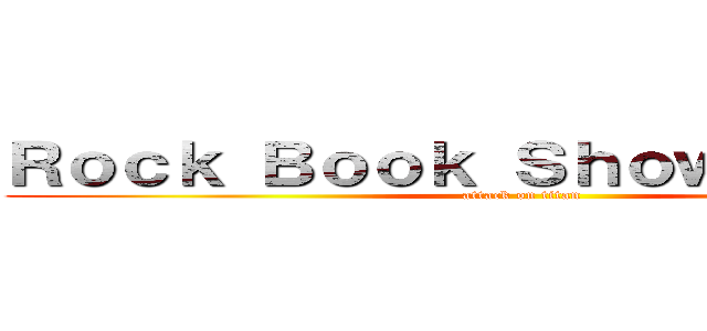 Ｒｏｃｋ Ｂｏｏｋ Ｓｈｏｗ進撃の巨人 (attack on titan)