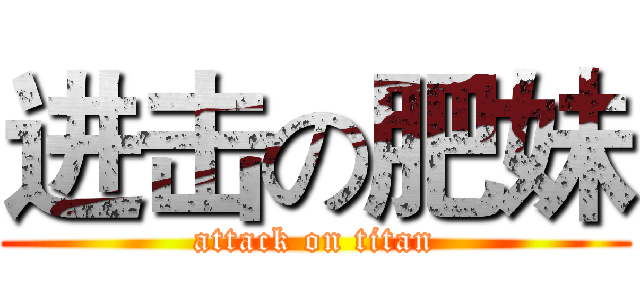进击の肥妹 (attack on titan)