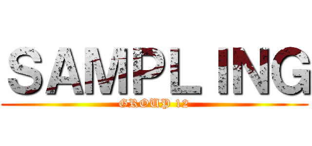 ＳＡＭＰＬＩＮＧ (GROUP 12)