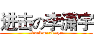 进击の李潇宇 (attack on xiaoyu)