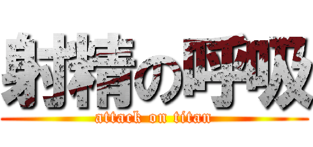 射精の呼吸 (attack on titan)