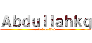 Ａｂｄｕｌｌａｈｋｑ (attack on titan)