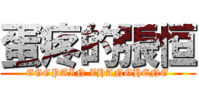 蛋疼的張恒 (EGGPAIN ZHANGHENG)