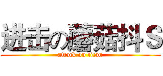 进击の蘑菇抖Ｓ (attack on titan)