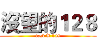 沒望的１２８ (lost X 128)
