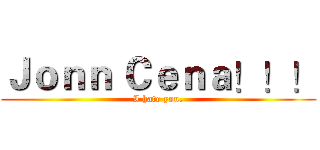 Ｊｏｎｎ Ｃｅｎａ！！！ (I hate you.)