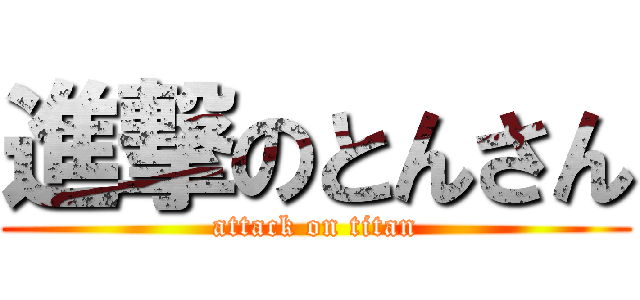 進撃のとんさん (attack on titan)