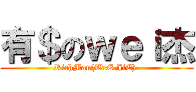 有＄のｗｅｉ杰 (RichMan(WeE JiE) )