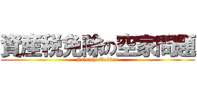 資産税免除の空家問題 (Zainichi Tokken)