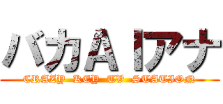 バカＡＩアナ (CRAZY  KEY  TV  STATION)