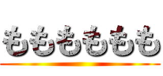 もももももも ()