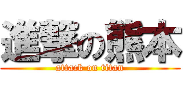 進撃の熊本 (attack on titan)