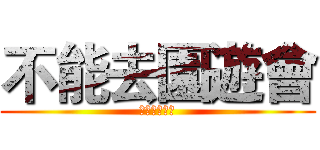不能去園遊會 (不能去園遊會)