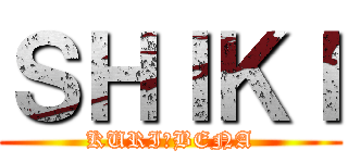 ＳＨＩＫＩ (KURI＆BENA)
