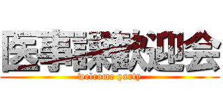 医事課歓迎会 (welcome party)