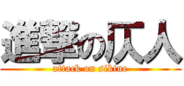 進撃の仄人 (attack on sikine)