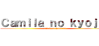 Ｃａｍｉｌａ ｎｏ ｋｙｏｊｉｎ (attack on chamaaaa)