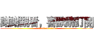 謝謝觀看，喜歡請訂閱 (attack on titan)