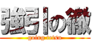 強引の徹 (going tetsu)