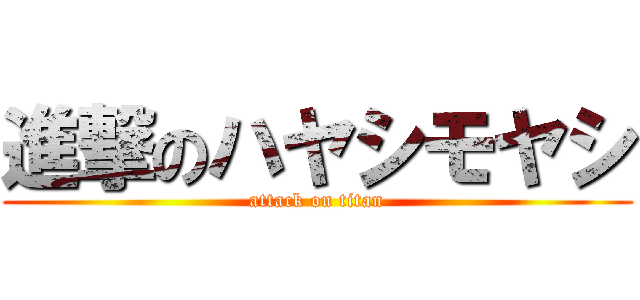 進撃のハヤシモヤシ (attack on titan)