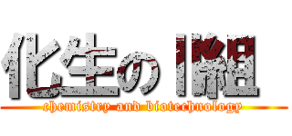 化生のⅡ組  (chemistry and biotechnology)