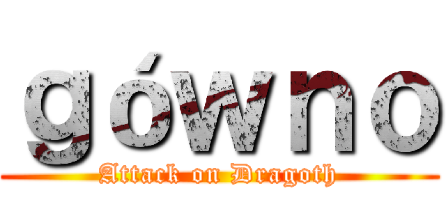 ｇóｗｎｏ (Attack on Dragoth)