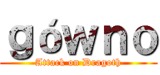 ｇóｗｎｏ (Attack on Dragoth)