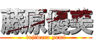 藤原優美 (fujiwara yumi)