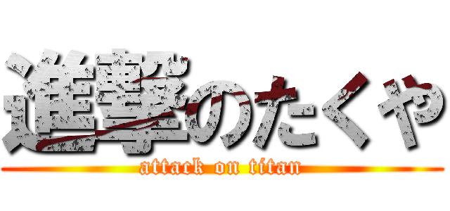 進撃のたくや (attack on titan)