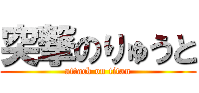 突撃のりゅうと (attack on titan)