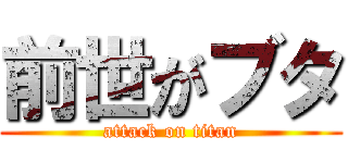 前世がブタ (attack on titan)