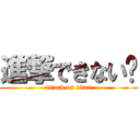 進撃できない‼ (attack on titan)