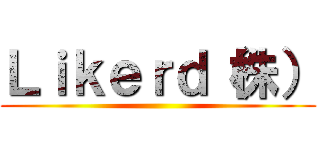 Ｌｉｋｅｒｄ（株） ()