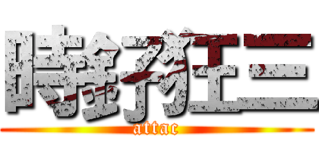 時釨狂三 (attac)