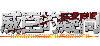 威臣的疑問 (?????????????????????????????????????)