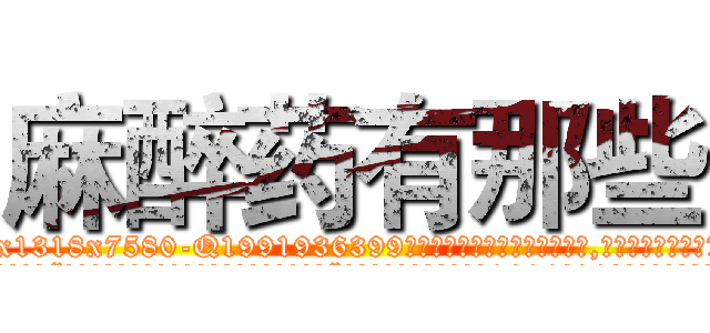 麻醉药有那些 (麻醉药有那些【电.话156x1318x7580-Q1991936399鑫宏药业】我们做的是长期生意,靠的是老客户长期支持
参考消息网2月20日报道 韩媒称，“剩女多、离婚率高的城市，房价一定会上涨。”这是中国经济学家金岩石2016年12月参加在上海举行的房地产相关论坛时说的话。
)