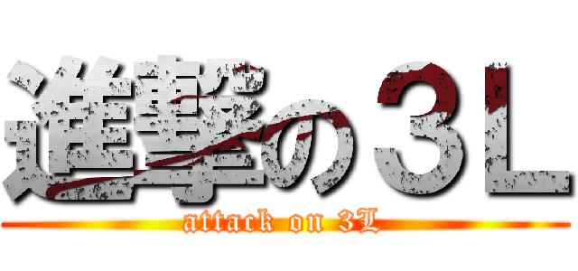 進撃の３Ｌ (attack on 3L)