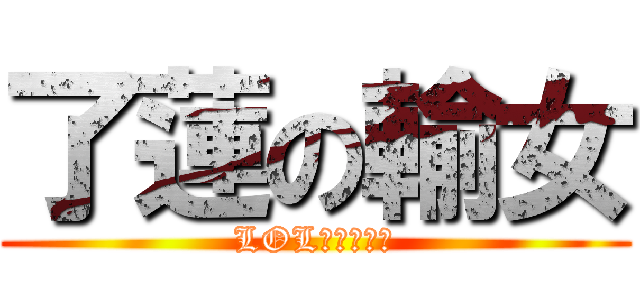 了蓮の輸女 (LOL怎麼打都輸)