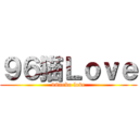 ９６猫Ｌｏｖｅ (96neko love)