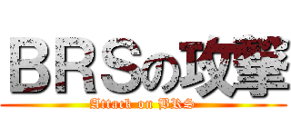 ＢＲＳの攻撃 (Attack on BRS)