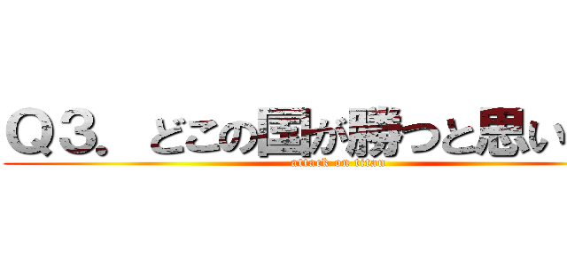Ｑ３．どこの国が勝つと思いますか (attack on titan)