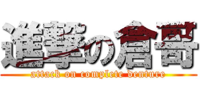 進撃の倉哥 (attack on complete denture)