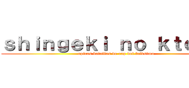 ｓｈｉｎｇｅｋｉ ｎｏ ｋｔｏｊｉｎ (epicas batallas de rap del friksimo)