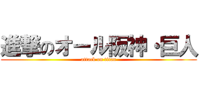 進撃のオール阪神・巨人 (attack on titan)