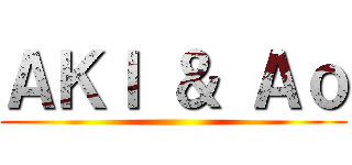 ＡＫＩ ＆ Ａｏ ()