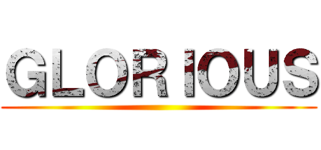 ＧＬＯＲＩＯＵＳ ()