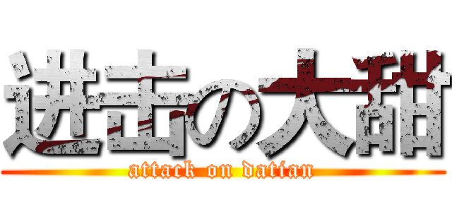 进击の大甜 (attack on datian)